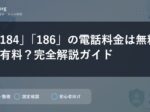 「184」「186」の電話料金は無料？有料？完全解説ガイド