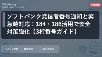 ソフトバンク発信者番号通知と緊急時対応：184・186活用で安全対策強化【3桁番号ガイド】