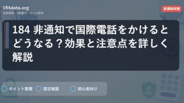 184 非通知で国際電話をかけるとどうなる？効果と注意点を詳しく解説
