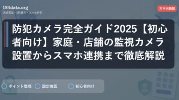 防犯カメラ完全ガイド2025【初心者向け】家庭・店舗の監視カメラ設置からスマホ連携まで徹底解説