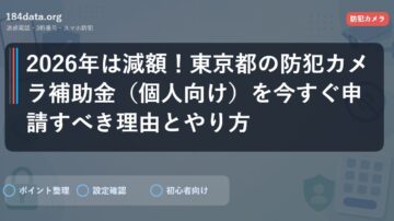 2026年は減額！東京都の防犯カメラ補助金（個人向け）を今すぐ申請すべき理由とやり方