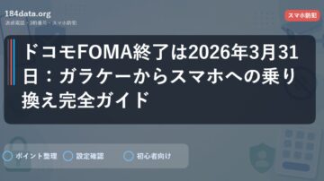ドコモFOMA終了は2026年3月31日：ガラケーからスマホへの乗り換え完全ガイド