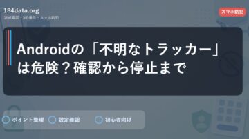 Androidの「不明なトラッカー」は危険？確認から停止まで