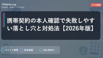 携帯契約の本人確認で失敗しやすい落とし穴と対処法【2026年版】