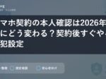 スマホ契約の本人確認は2026年4月にどう変わる？契約後すぐやる防犯設定