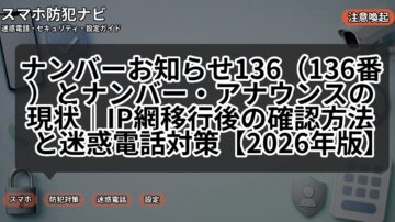 ナンバーお知らせ136（136番）とナンバー・アナウンスの現状｜IP網移行後の確認方法と迷惑電話対策【2026年版】