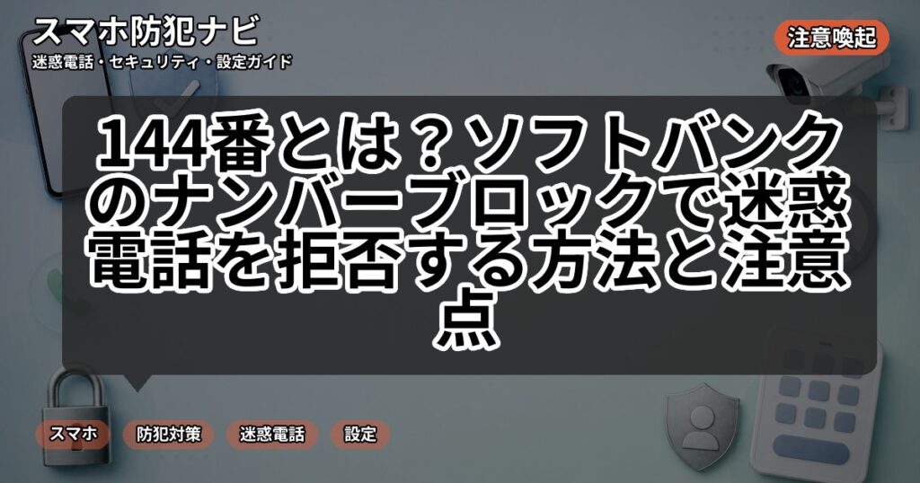 144番とは？ソフトバンクのナンバーブロックで迷惑電話を拒否する方法と注意点