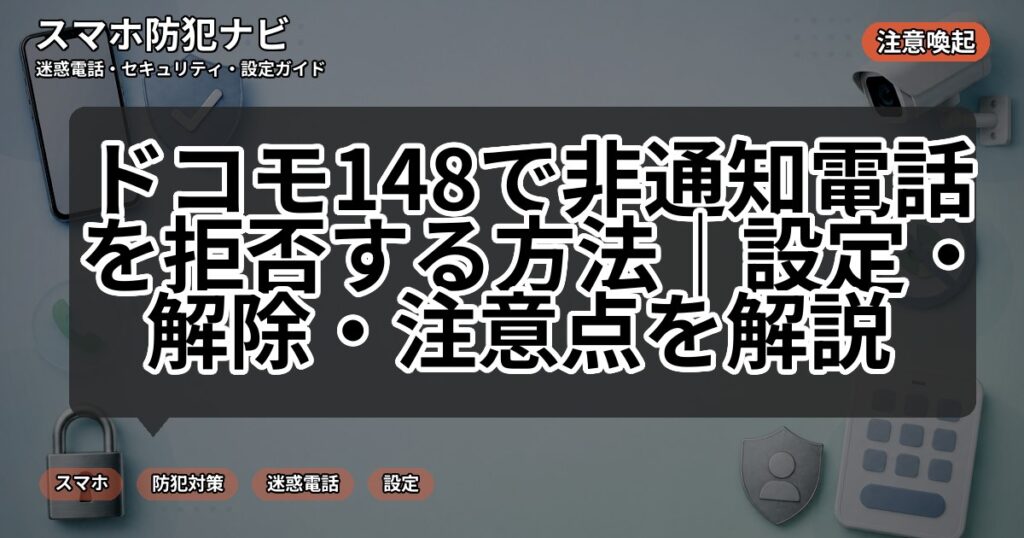 ドコモ148で非通知電話を拒否する方法|設定・解除・注意点を解説