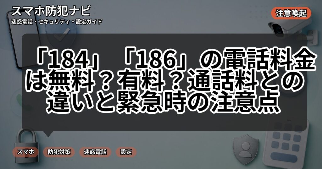 「184」「186」の電話料金は無料?有料?通話料との違いと緊急時の注意点