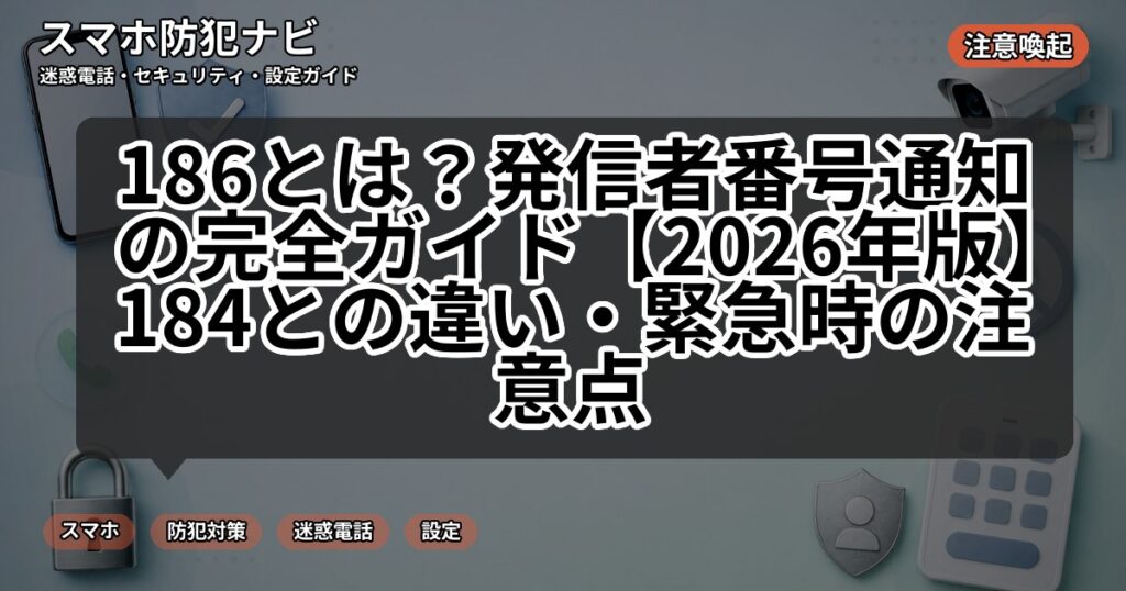 186とは?発信者番号通知の完全ガイド【2026年版】184との違い・緊急時の注意点