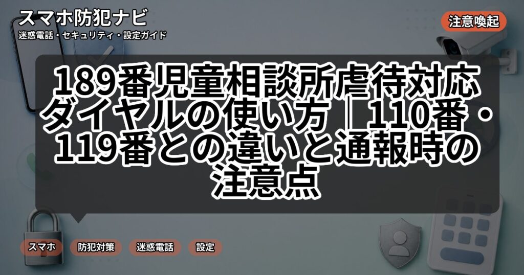 189番児童相談所虐待対応ダイヤルの使い方|110番・119番との違いと通報時の注意点