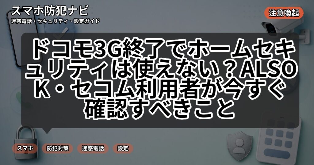 ドコモ3G終了でホームセキュリティは使えない？ALSOK・セコム利用者が今すぐ確認すべきこと