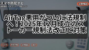 AirTag悪用がついに法規制へ！2025年12月成立のストーカー規制法改正と対策