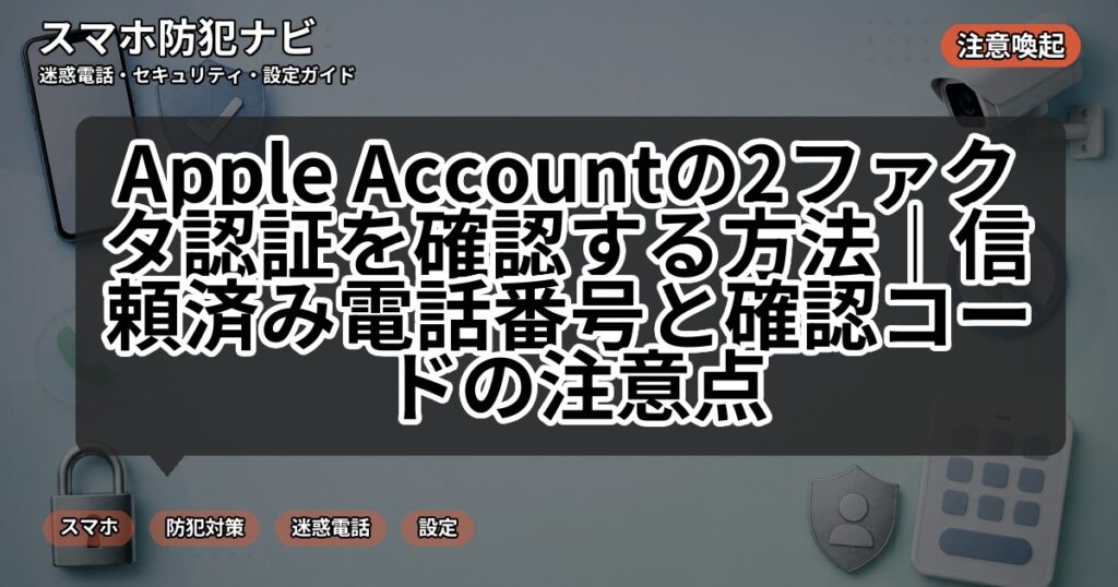 Apple Accountの2ファクタ認証を確認する方法|信頼済み電話番号と確認コードの注意点