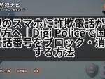 親のスマホに詐欺電話が来る方へ|Digi Policeで国際電話番号をブロック・消音する方法