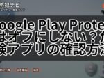 Google Play Protectはオフにしない？危険アプリの確認方法