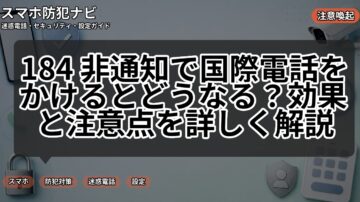 184 非通知で国際電話をかけるとどうなる？効果と注意点を詳しく解説