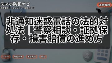 非通知迷惑電話の法的対処法｜警察相談・証拠保存・損害賠償の進め方