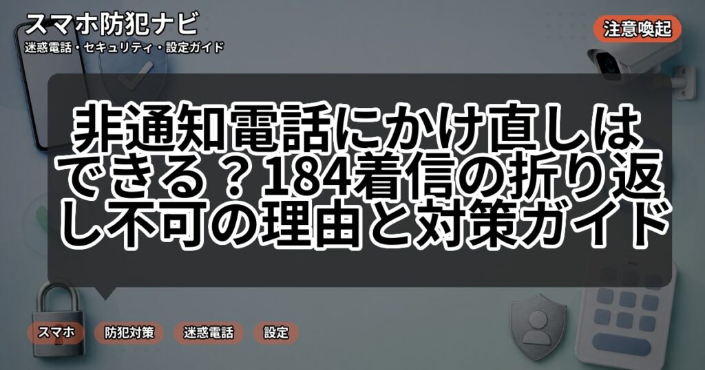 非通知電話にかけ直しはできる?184着信の折り返し不可の理由と対策ガイド