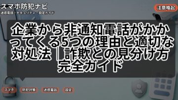 企業から非通知電話がかかってくる5つの理由と適切な対処法｜詐欺との見分け方完全ガイド