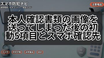 本人確認書類の画像を送ってしまった後の初動5項目とスマホ確認先