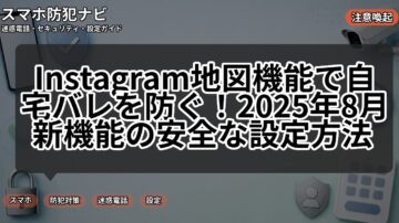 Instagram地図機能で自宅バレを防ぐ！2025年8月新機能の安全な設定方法