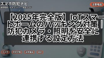 【2025年完全版】IoTスマートホームのハッキング対策｜防犯カメラ・照明を安全に連携する設定方法