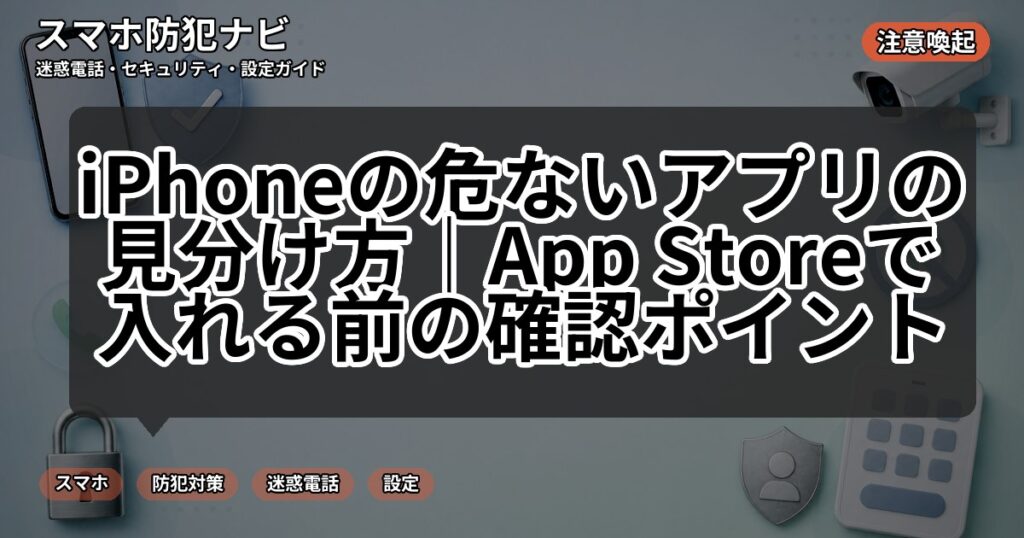 iPhoneの危ないアプリの見分け方|App Storeで入れる前の確認ポイント