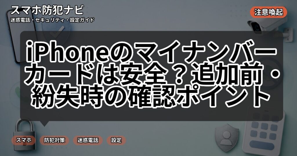 iPhoneのマイナンバーカードは安全？追加前・紛失時の確認ポイント