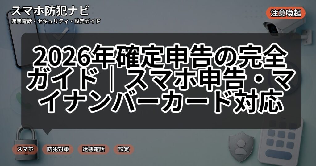 2026年確定申告の完全ガイド｜スマホ申告・マイナンバーカード対応