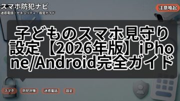 子どものスマホ見守り設定【2026年版】iPhone/Android完全ガイド