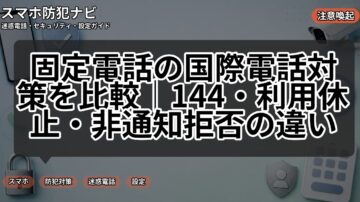 固定電話の国際電話対策を比較｜144・利用休止・非通知拒否の違い