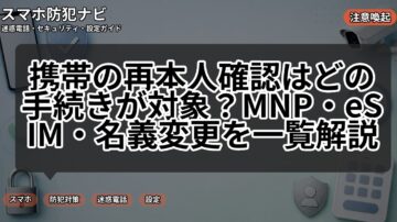 携帯の再本人確認はどの手続きが対象？MNP・eSIM・名義変更を一覧解説
