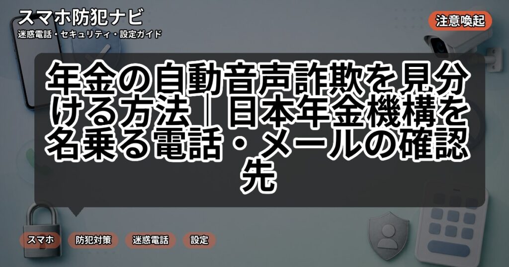 年金の自動音声詐欺を見分ける方法｜日本年金機構を名乗る電話・メールの確認先