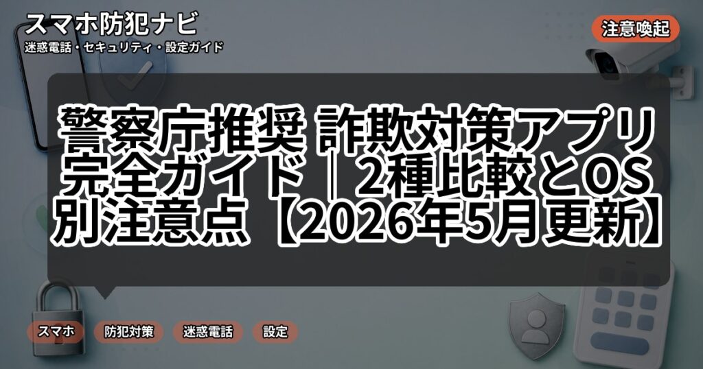 警察庁推奨 詐欺対策アプリ完全ガイド|2種比較とOS別注意点【2026年5月更新】
