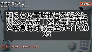 知らない電話番号を安全に調べる方法｜迷惑電話特定と緊急時対応完全ガイド2025
