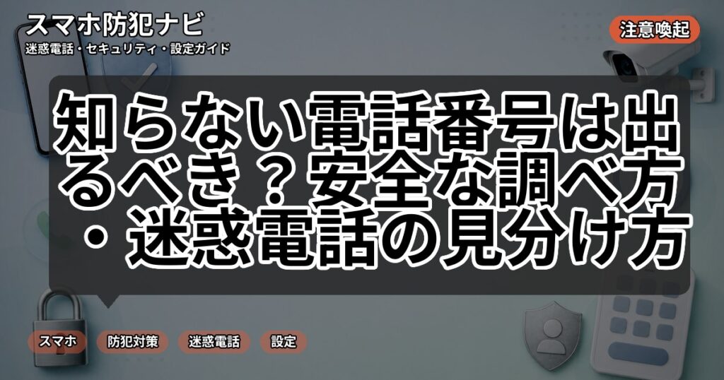 知らない電話番号は出るべき？安全な調べ方・迷惑電話の見分け方