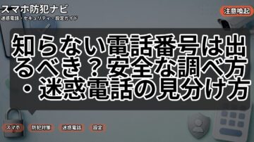 知らない電話番号は出るべき?安全な調べ方・迷惑電話の見分け方