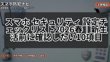 スマホ セキュリティ 設定チェックリスト2026春｜新生活前に確認したい10項目