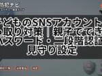 子どものSNSアカウント乗っ取り対策|親子でできるパスワード・二段階認証・見守り設定