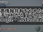 位置情報共有をやめたい 相手にわかる?iPhone・Google・LINEの止め方