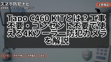 Tapo C460 KITとは？工事不要・コンセント不要で使える4Kソーラー防犯カメラを解説