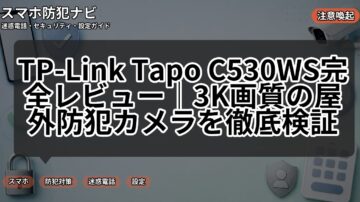 TP-Link Tapo C530WS完全レビュー｜3K画質の屋外防犯カメラを徹底検証