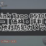 TP-Link Tapo C530WSレビュー|価格・評判・注意点と他社防犯カメラ比較