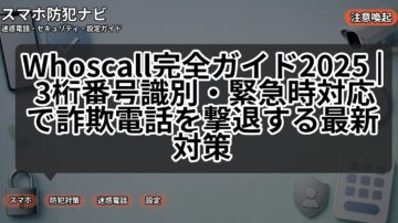 Whoscall完全ガイド2025 | 3桁番号識別・緊急時対応で詐欺電話を撃退する最新対策
