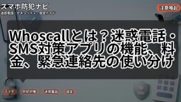 Whoscallとは?迷惑電話・SMS対策アプリの機能、料金、緊急連絡先の使い分け